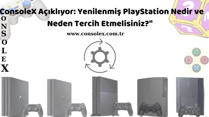 "ConsoleX Açıklıyor: Yenilenmiş PlayStation Nedir ve Neden Tercih Etmelisiniz?"